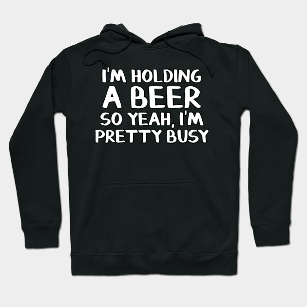 Im holding a beer so yeah Im pretty busy Hoodie by gogusajgm